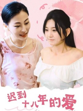 迟到十八年的爱 (2024) - 雷宸资源库|雷宸资源库